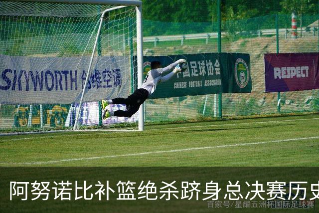阿努诺比补篮绝杀跻身总决赛历史十佳名场面&仅次于乔丹LBJ魔术师